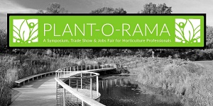 PLANT-O-RAMA: A Symposium, Trade Show & Job Fair for Horticulture Professionals